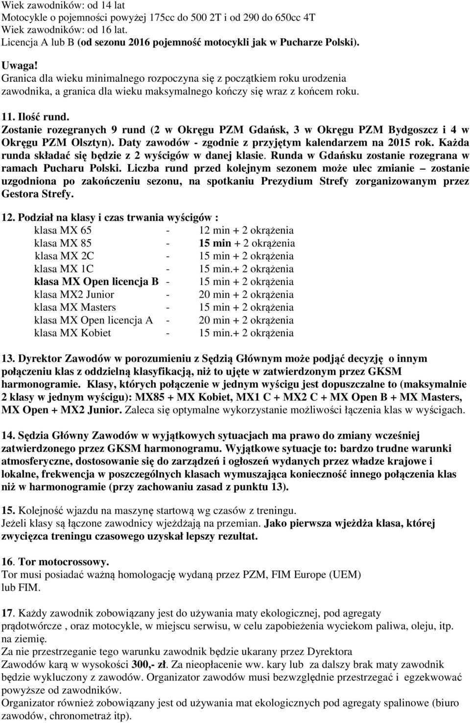 Zostanie rozegranych 9 rund (2 w Okręgu PZM Gdańsk, 3 w Okręgu PZM Bydgoszcz i 4 w Okręgu PZM Olsztyn). Daty zawodów - zgodnie z przyjętym kalendarzem na 2015 rok.