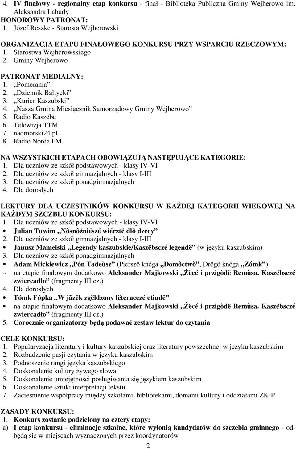 Dziennik Bałtycki 3. Kurier Kaszubski 4. Nasza Gmina Miesięcznik Samorządowy Gminy Wejherowo 5. Radio Kaszëbë 6. Telewizja TTM 7. nadmorski24.pl 8.