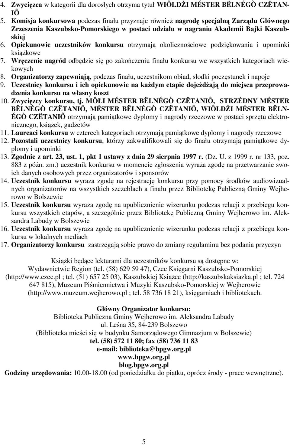 Opiekunowie uczestników konkursu otrzymają okolicznościowe podziękowania i upominki książkowe 7. Wręczenie nagród odbędzie się po zakończeniu finału konkursu we wszystkich kategoriach wiekowych 8.