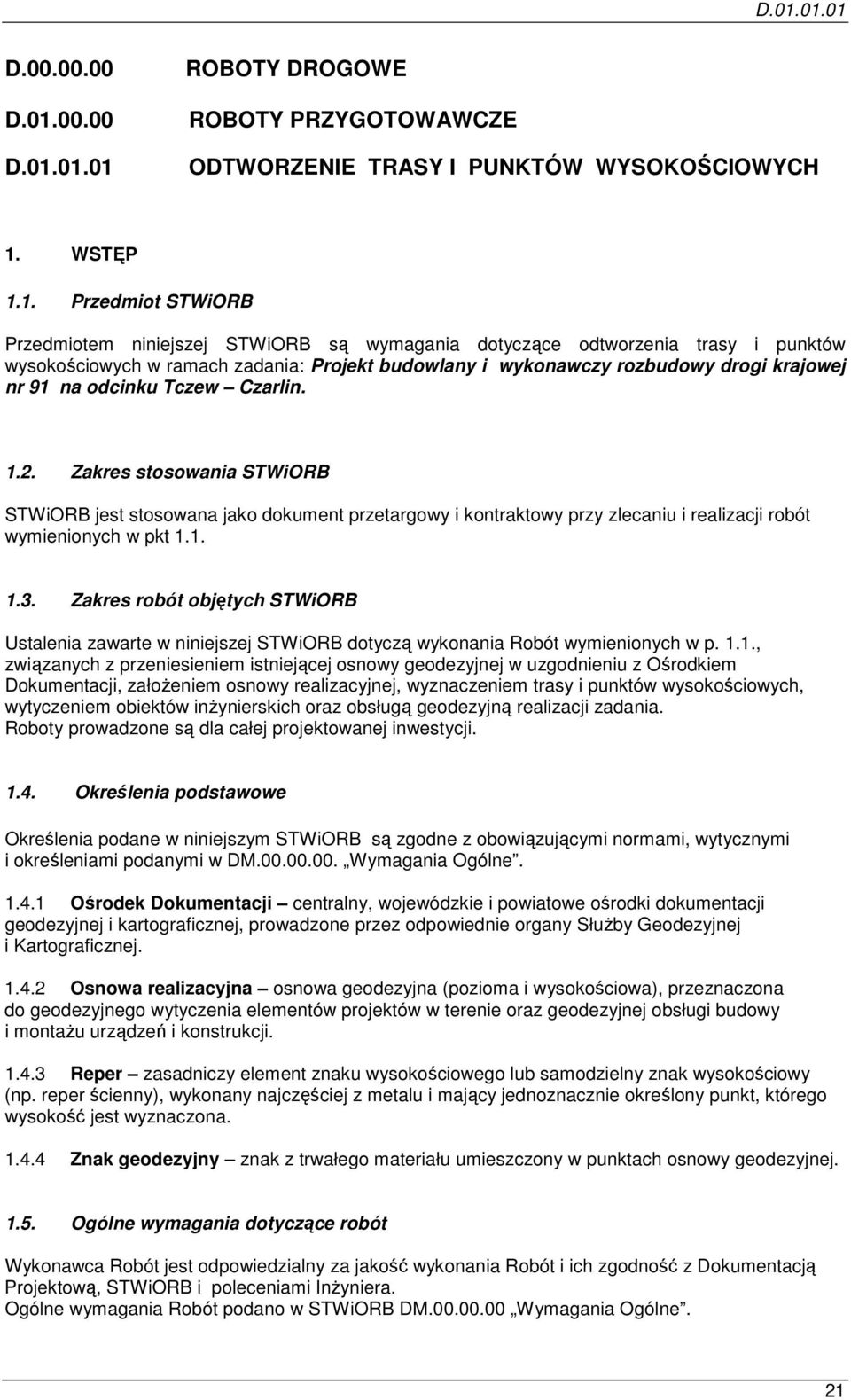 01.01 ROBOTY DROGOWE ROBOTY PRZYGOTOWAWCZE ODTWORZENIE TRASY I PUNKTÓW WYSOKOŚCIOWYCH 1. WSTĘP 1.1. Przedmiot STWiORB Przedmiotem niniejszej STWiORB są wymagania dotyczące odtworzenia trasy i punktów