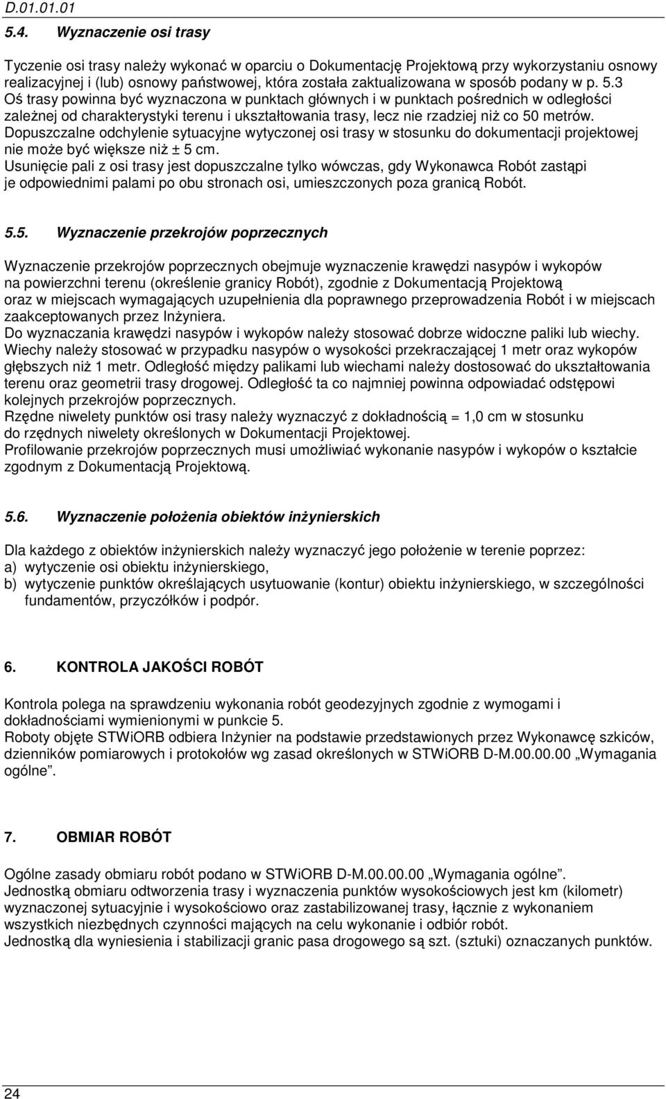 3 Oś trasy powinna być wyznaczona w punktach głównych i w punktach pośrednich w odległości zależnej od charakterystyki terenu i ukształtowania trasy, lecz nie rzadziej niż co 50 metrów.