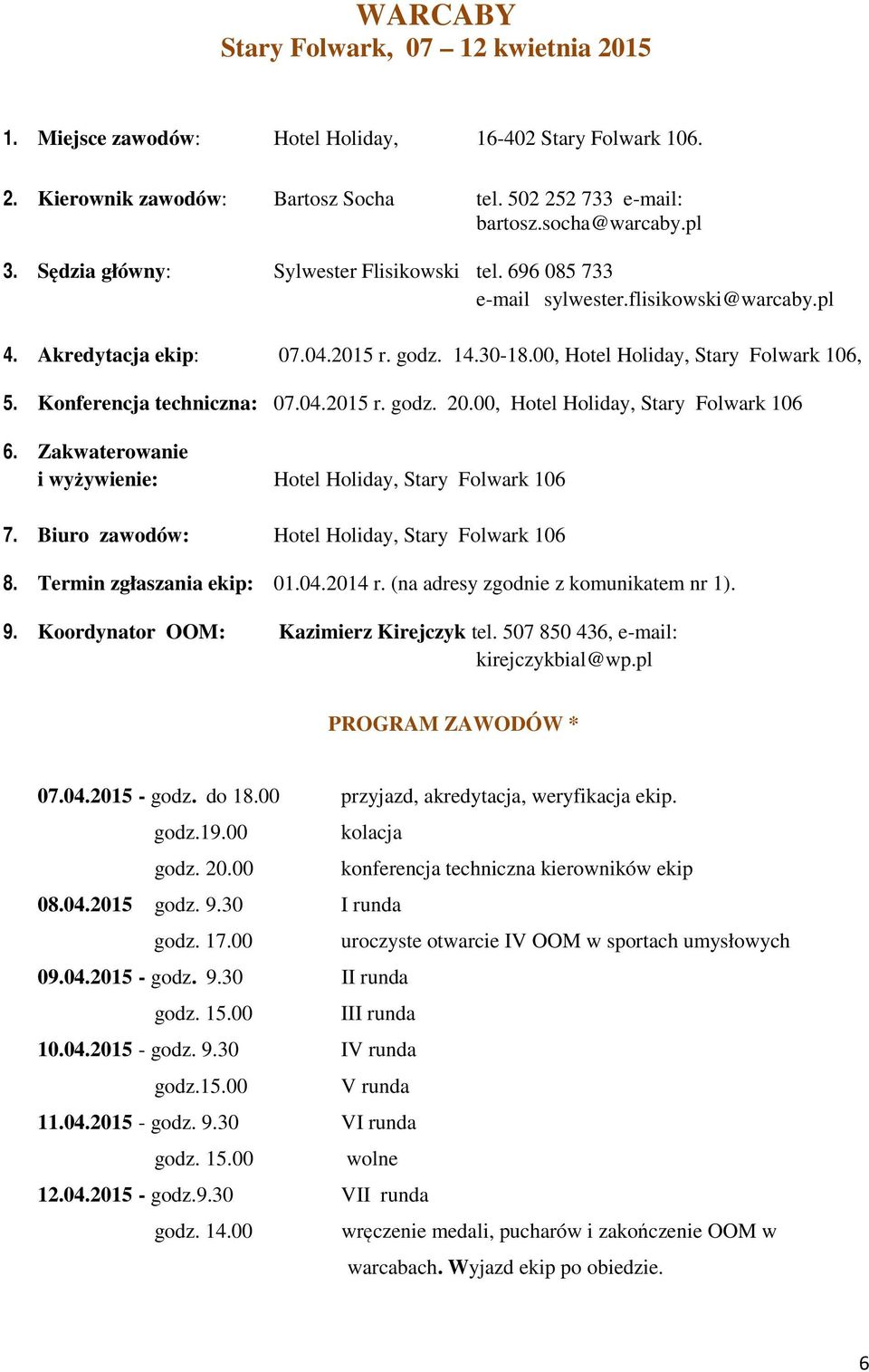 Konferencja techniczna: 07.04.2015 r. godz. 20.00, Hotel Holiday, Stary Folwark 106 6. Zakwaterowanie i wyżywienie: Hotel Holiday, Stary Folwark 106 7.