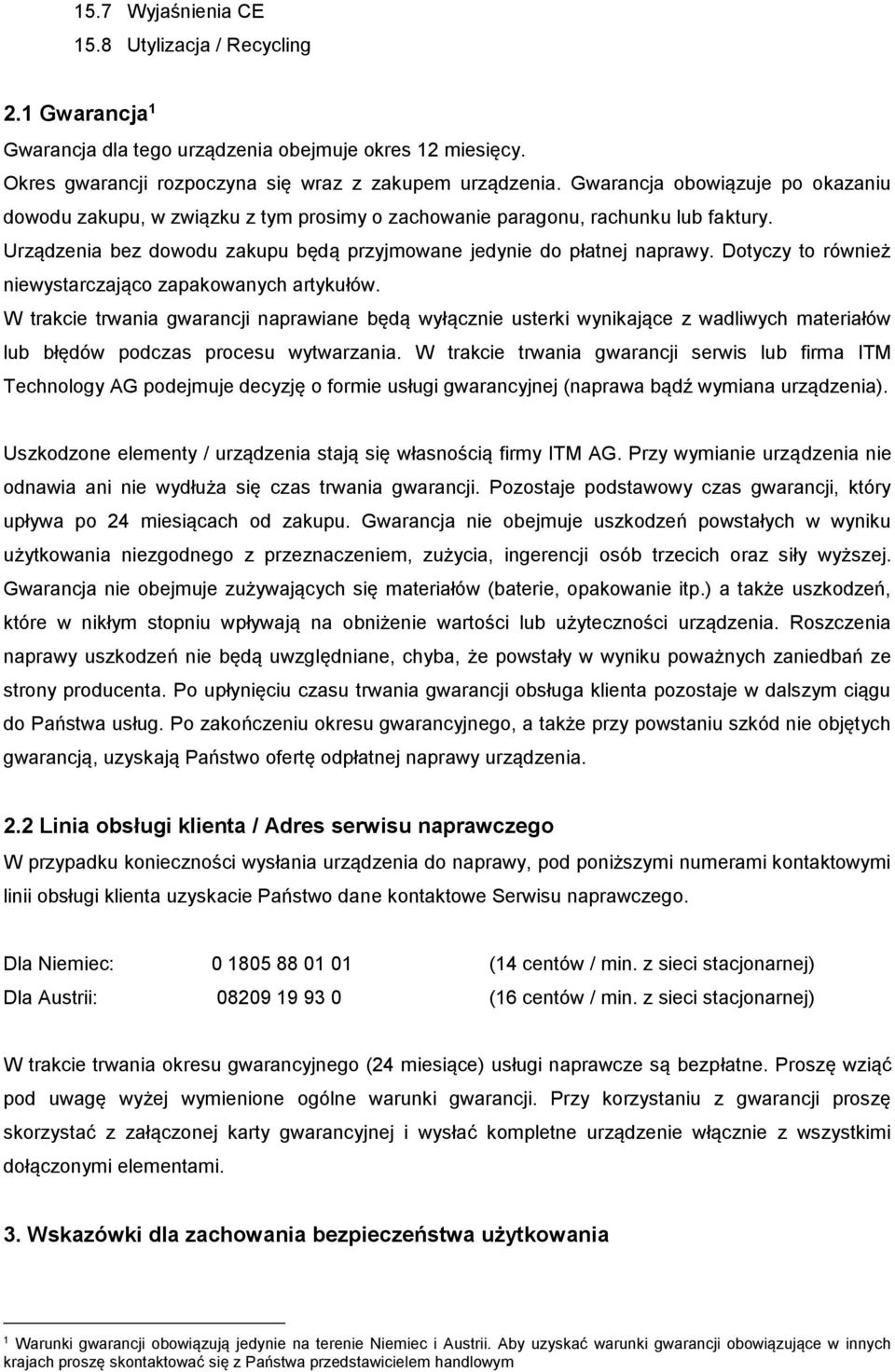 Dotyczy to również niewystarczająco zapakowanych artykułów. W trakcie trwania gwarancji naprawiane będą wyłącznie usterki wynikające z wadliwych materiałów lub błędów podczas procesu wytwarzania.