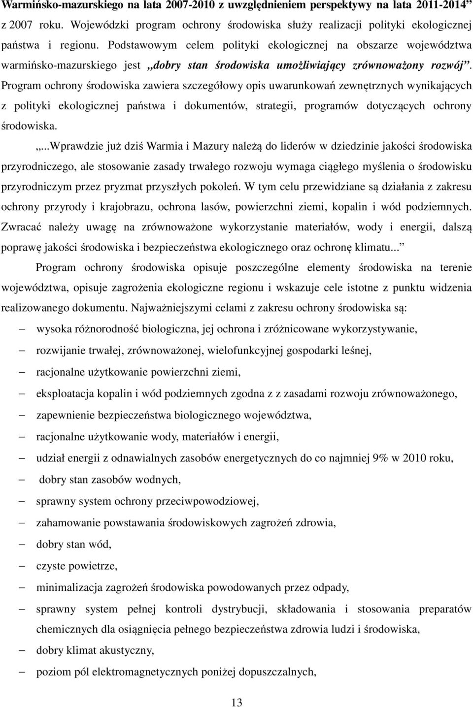 Program ochrony środowiska zawiera szczegółowy opis uwarunkowań zewnętrznych wynikających z polityki ekologicznej państwa i dokumentów, strategii, programów dotyczących ochrony środowiska.