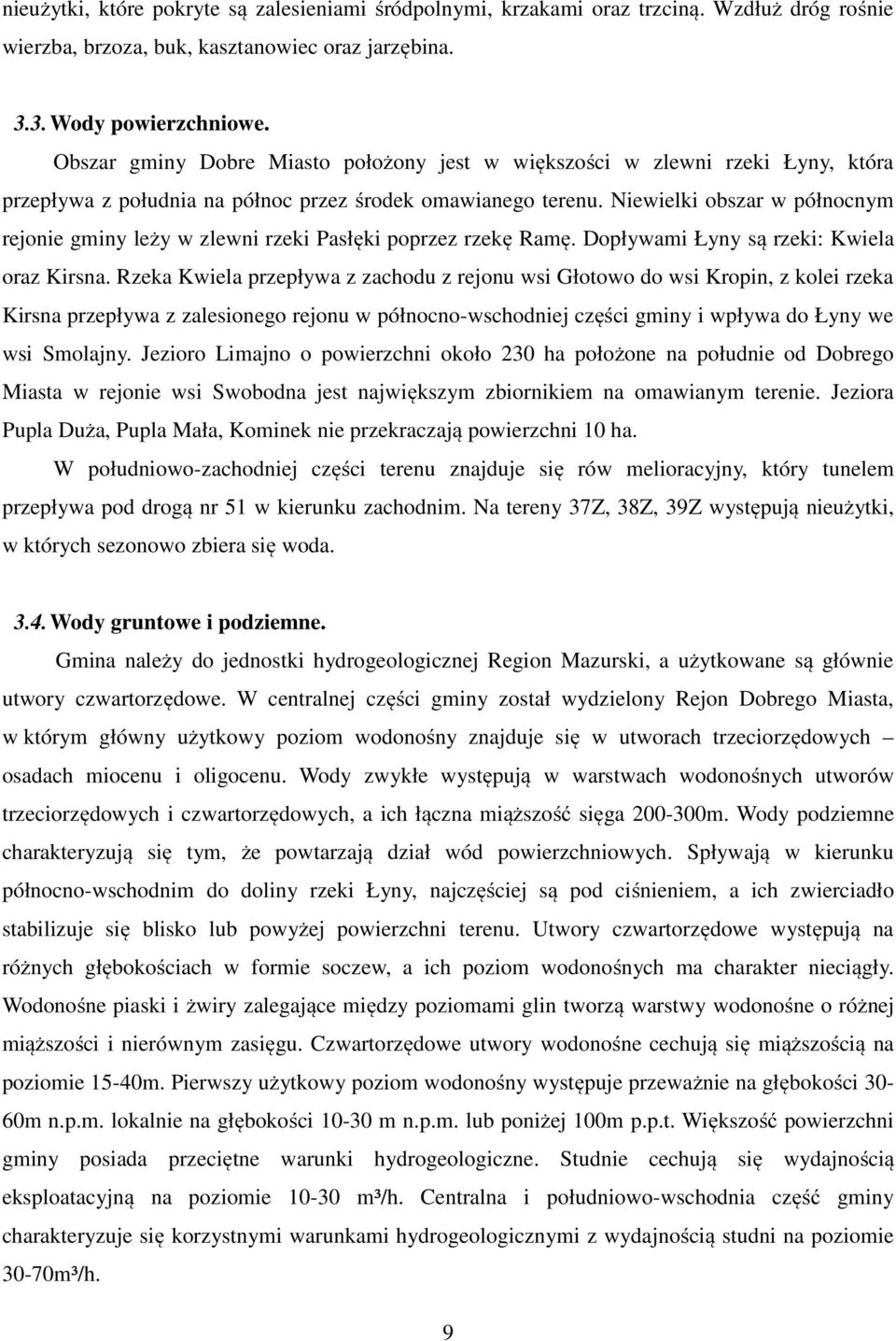 Niewielki obszar w północnym rejonie gminy leży w zlewni rzeki Pasłęki poprzez rzekę Ramę. Dopływami Łyny są rzeki: Kwiela oraz Kirsna.