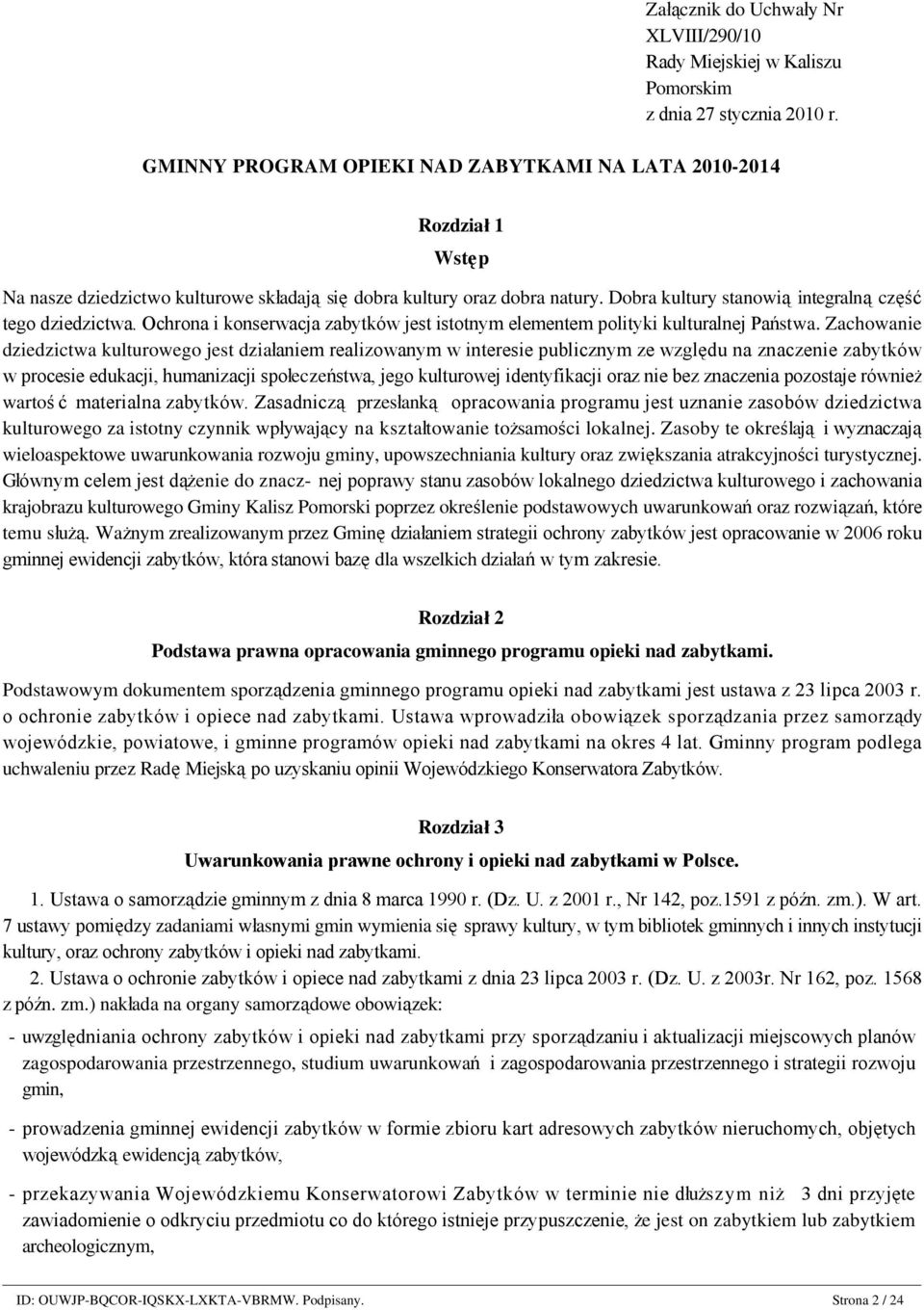 Dobra kultury stanowią integralną część tego dziedzictwa. Ochrona i konserwacja zabytków jest istotnym elementem polityki kulturalnej Państwa.