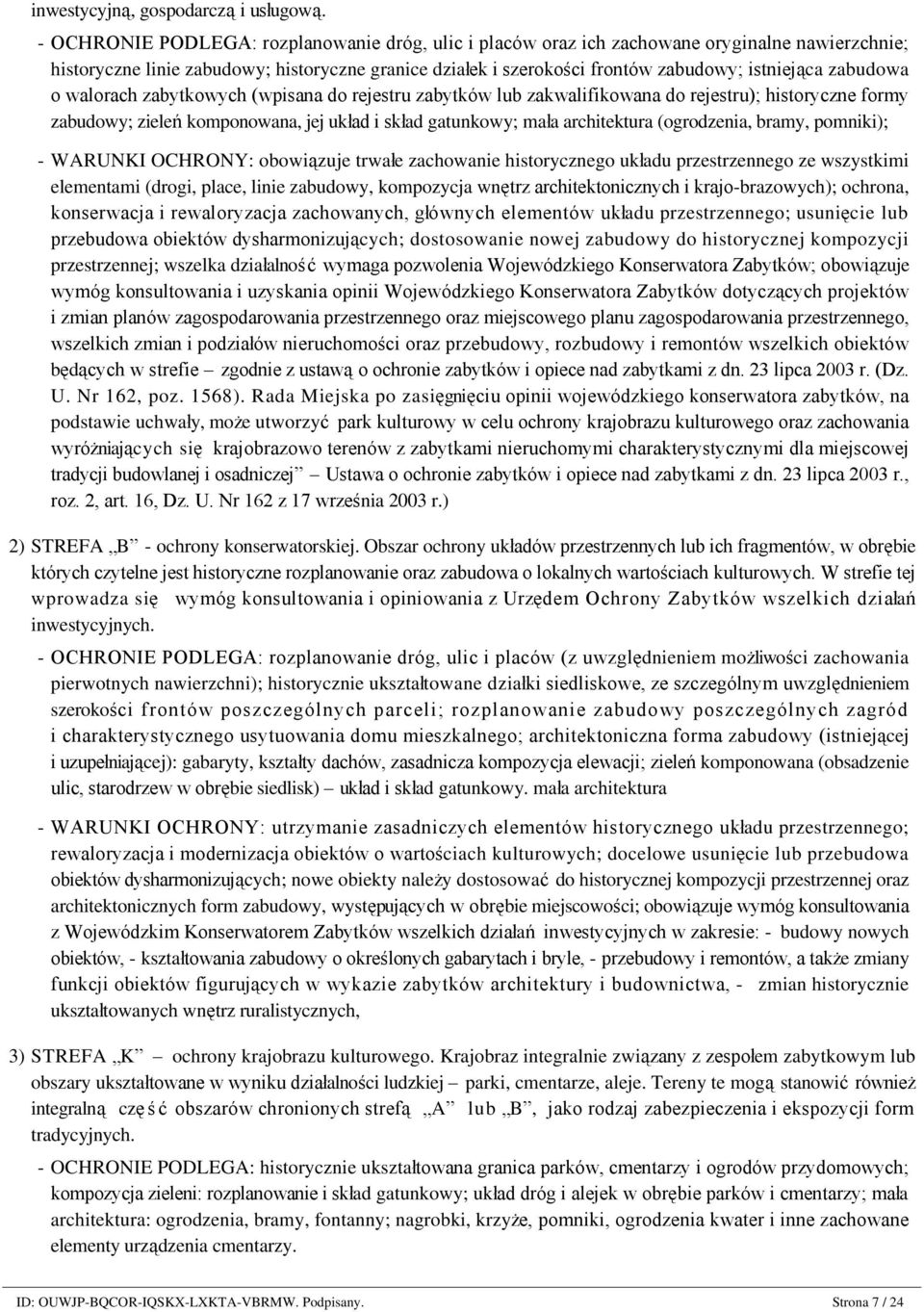 - OCHRONIE PODLEGA: rozplanowanie dróg, ulic i placów oraz ich zachowane oryginalne nawierzchnie; historyczne linie zabudowy; historyczne granice działek i szerokości frontów zabudowy; istniejąca