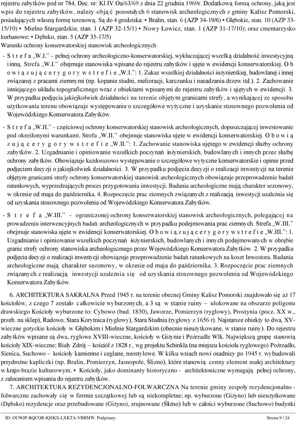 Dodatkową formą ochrony, jaką jest wpis do rejestru zabytków, należy objąć pozostałych 6 stanowisk archeologicznych z gminy Kalisz Pomorski, posiadających własną formę terenową.