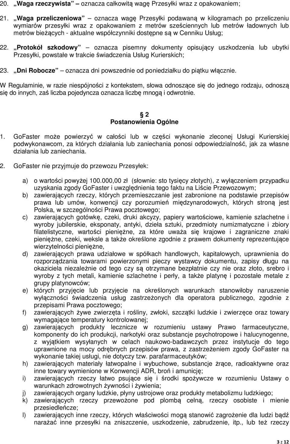 współczynniki dostępne są w Cenniku Usług; 22. Protokół szkodowy oznacza pisemny dokumenty opisujący uszkodzenia lub ubytki Przesyłki, powstałe w trakcie świadczenia Usług Kurierskich; 23.