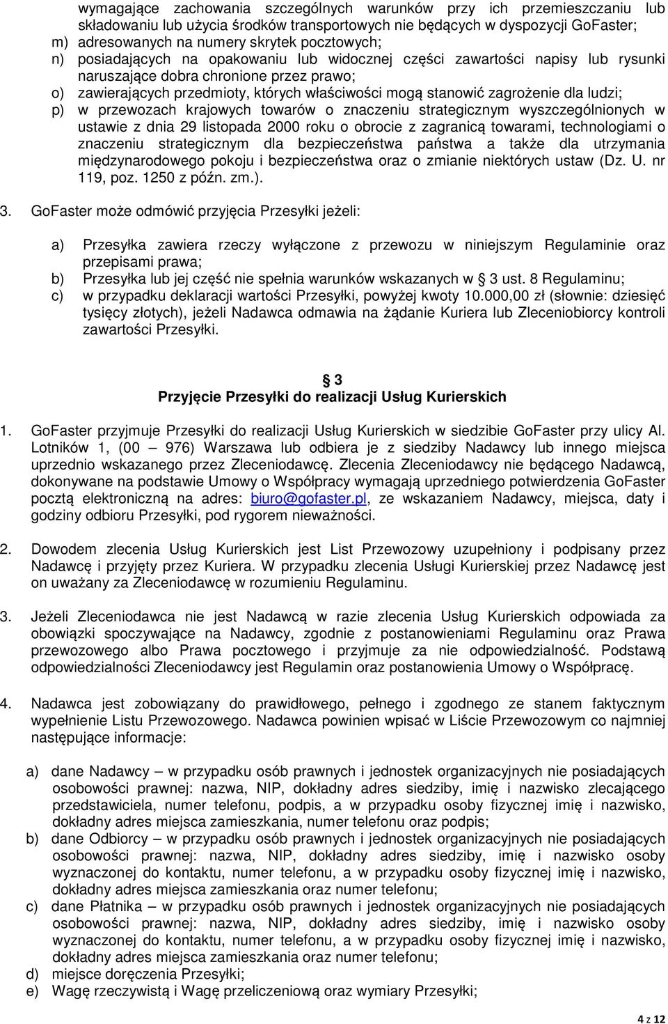 zagrożenie dla ludzi; p) w przewozach krajowych towarów o znaczeniu strategicznym wyszczególnionych w ustawie z dnia 29 listopada 2000 roku o obrocie z zagranicą towarami, technologiami o znaczeniu