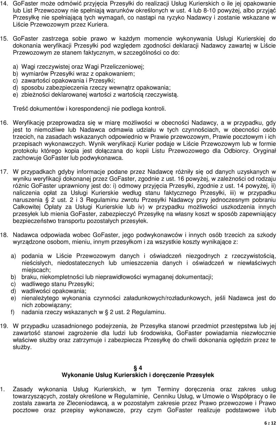 GoFaster zastrzega sobie prawo w każdym momencie wykonywania Usługi Kurierskiej do dokonania weryfikacji Przesyłki pod względem zgodności deklaracji Nadawcy zawartej w Liście Przewozowym ze stanem