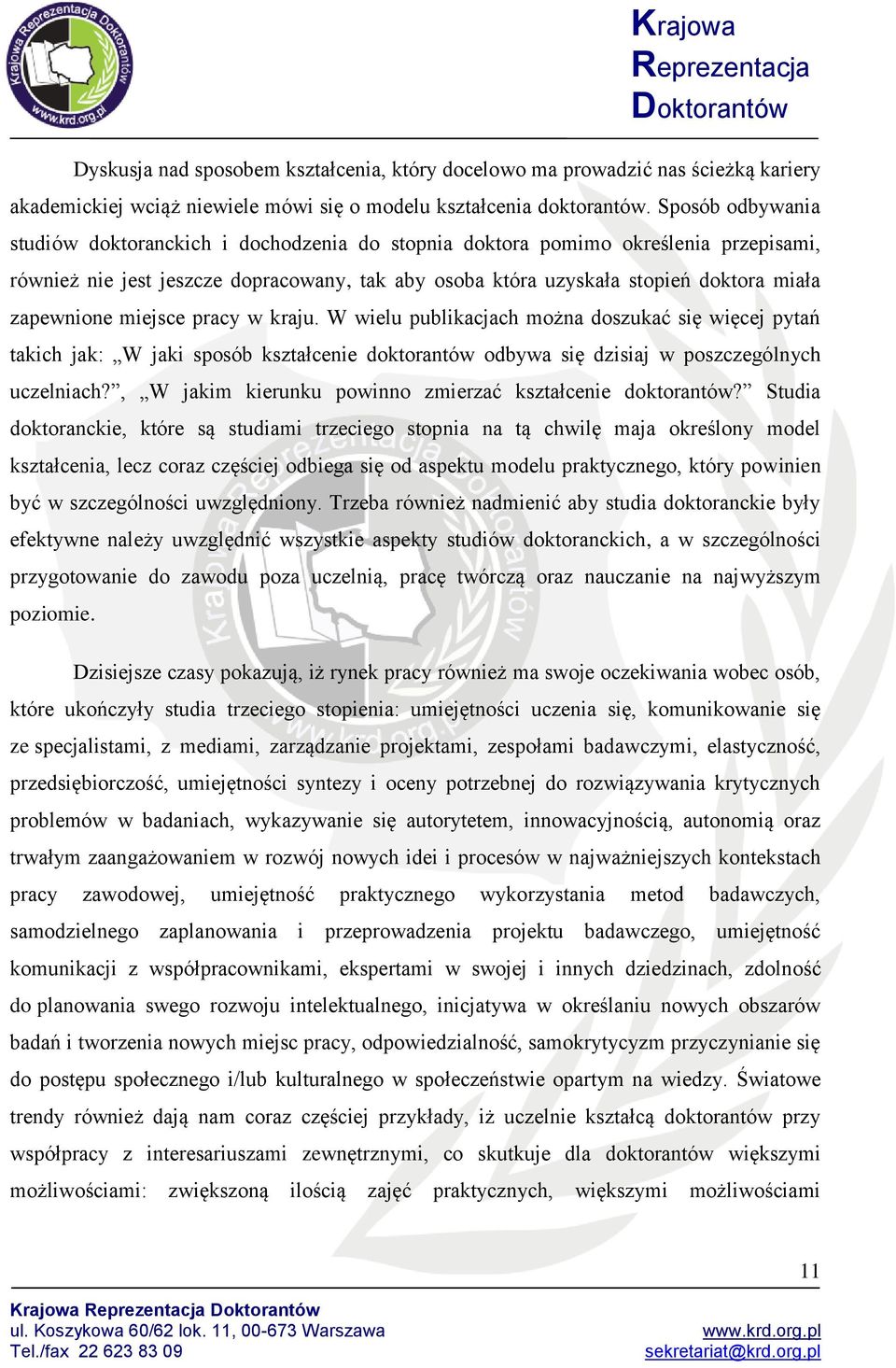 zapewnione miejsce pracy w kraju. W wielu publikacjach można doszukać się więcej pytań takich jak: W jaki sposób kształcenie doktorantów odbywa się dzisiaj w poszczególnych uczelniach?