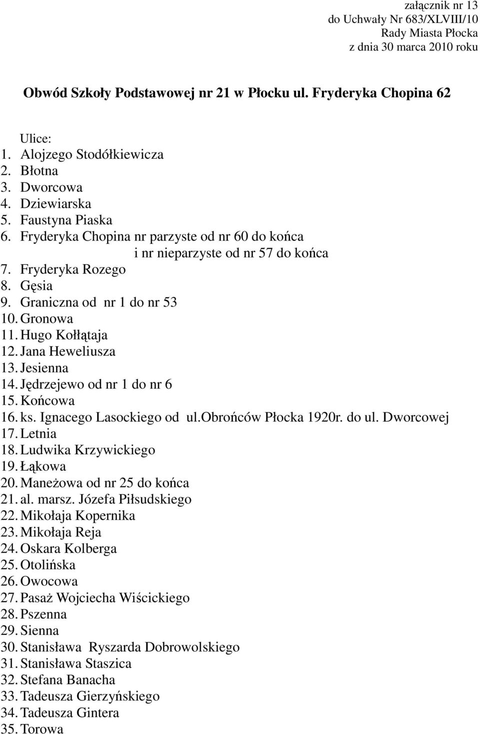 Jesienna 14. Jędrzejewo od nr 1 do nr 6 15. Końcowa 16. ks. Ignacego Lasockiego od ul.obrońców Płocka 1920r. do ul. Dworcowej 17. Letnia 18. Ludwika Krzywickiego 19. Łąkowa 20.