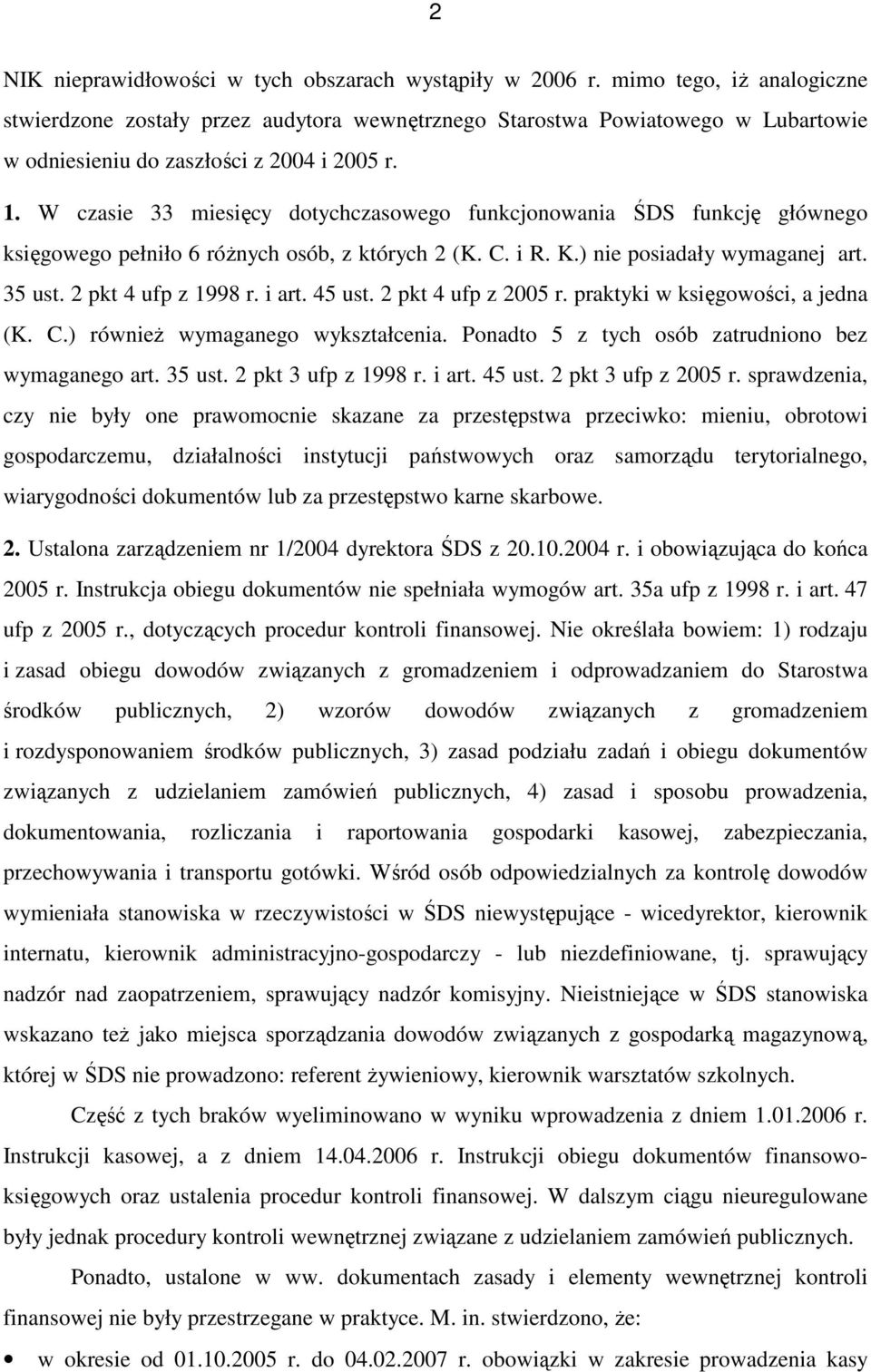 W czasie 33 miesięcy dotychczasowego funkcjonowania ŚDS funkcję głównego księgowego pełniło 6 róŝnych osób, z których 2 (K. C. i R. K.) nie posiadały wymaganej art. 35 ust. 2 pkt 4 ufp z 1998 r.