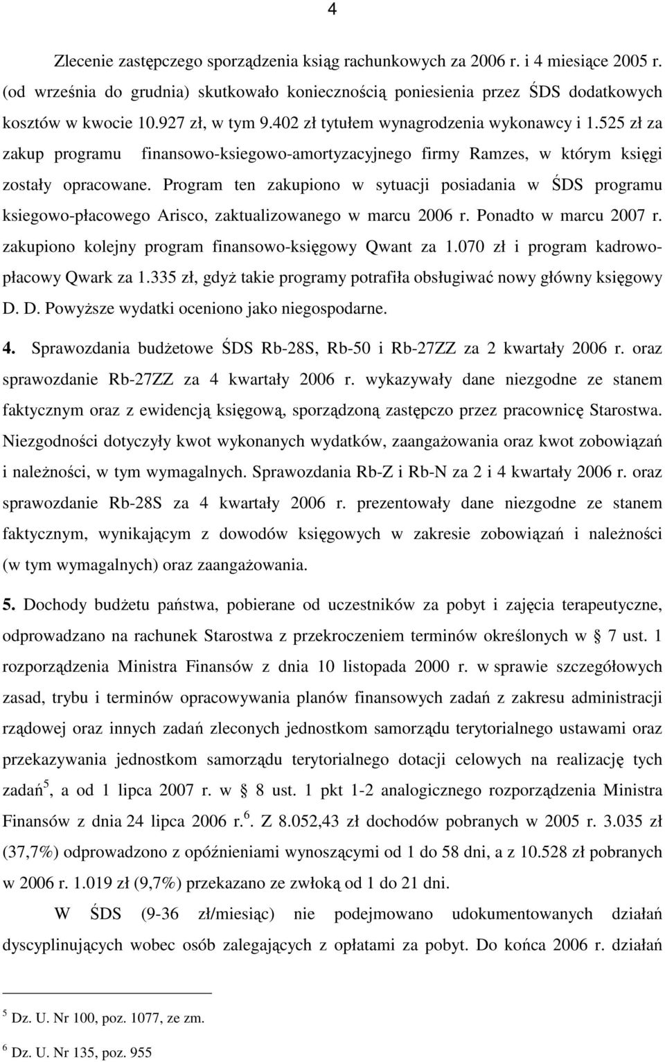 Program ten zakupiono w sytuacji posiadania w ŚDS programu ksiegowo-płacowego Arisco, zaktualizowanego w marcu 2006 r. Ponadto w marcu 2007 r. zakupiono kolejny program finansowo-księgowy Qwant za 1.