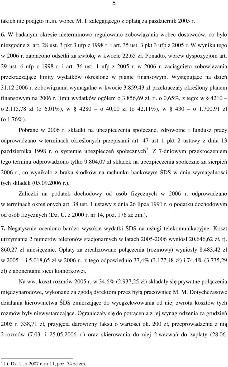 1 ufp z 2005 r. w 2006 r. zaciągnięto zobowiązania przekraczające limity wydatków określone w planie finansowym. Występujące na dzień 31.12.2006 r. zobowiązania wymagalne w kwocie 3.