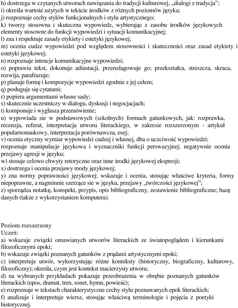 respektuje zasady etykiety i estetyki językowej; m) ocenia cudze wypowiedzi pod względem stosowności i skuteczności oraz zasad etykiety i estetyki językowej; n) rozpoznaje intencje komunikacyjne