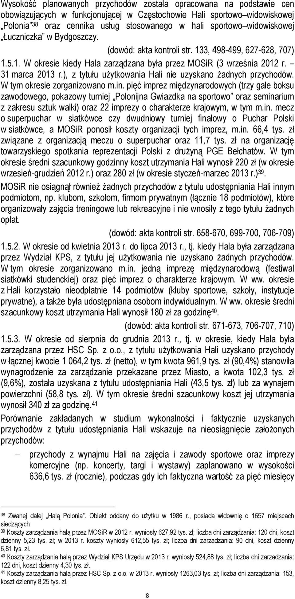 ), z tytułu użytkowania Hali nie uzyskano żadnych przychodów. W tym okresie zorganizowano m.in.