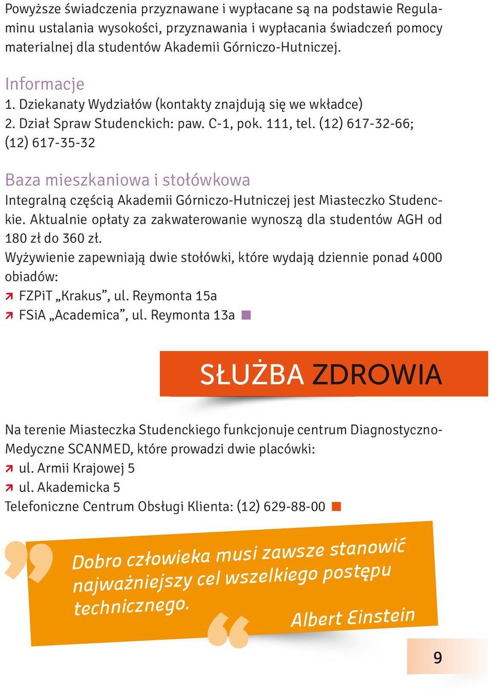 (12) 617-32-66; (12) 617-35-32 Baza mieszkaniowa i stołówkowa Integralną częścią Akademii Górniczo-Hutniczej jest Miasteczko Studenckie.