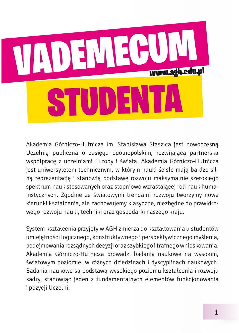 Akademia Górniczo-Hutnicza jest uniwersytetem technicznym, w którym nauki ścisłe mają bardzo silną reprezentację i stanowią podstawę rozwoju maksymalnie szerokiego spektrum nauk stosowanych oraz