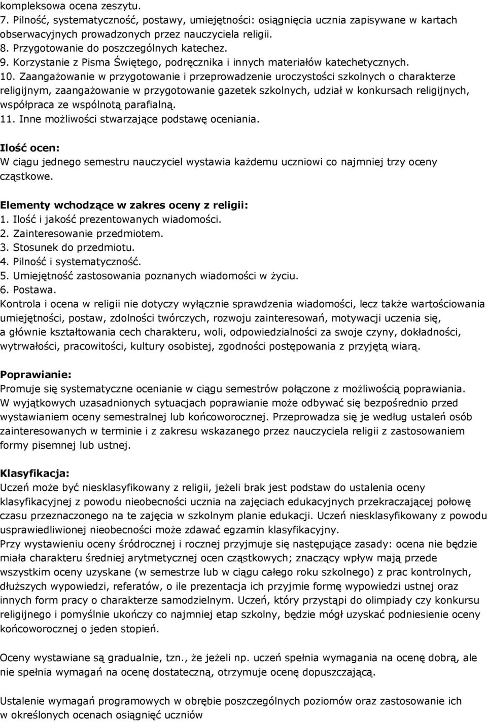 Zaangażowanie w przygotowanie i przeprowadzenie uroczystości szkolnych o charakterze religijnym, zaangażowanie w przygotowanie gazetek szkolnych, udział w konkursach religijnych, współpraca ze