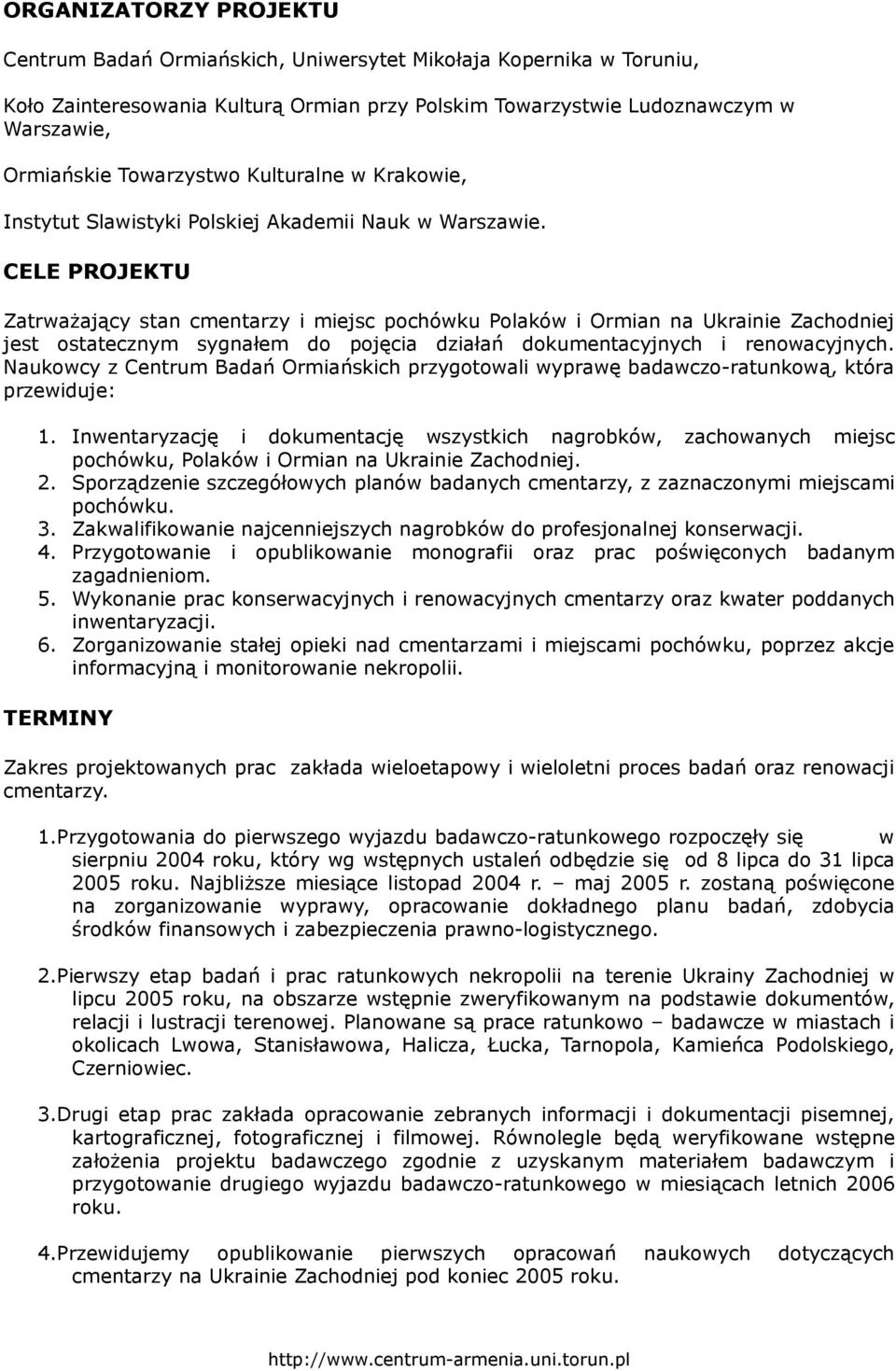 CELE PROJEKTU Zatrważający stan cmentarzy i miejsc pochówku Polaków i Ormian na Ukrainie Zachodniej jest ostatecznym sygnałem do pojęcia działań dokumentacyjnych i renowacyjnych.