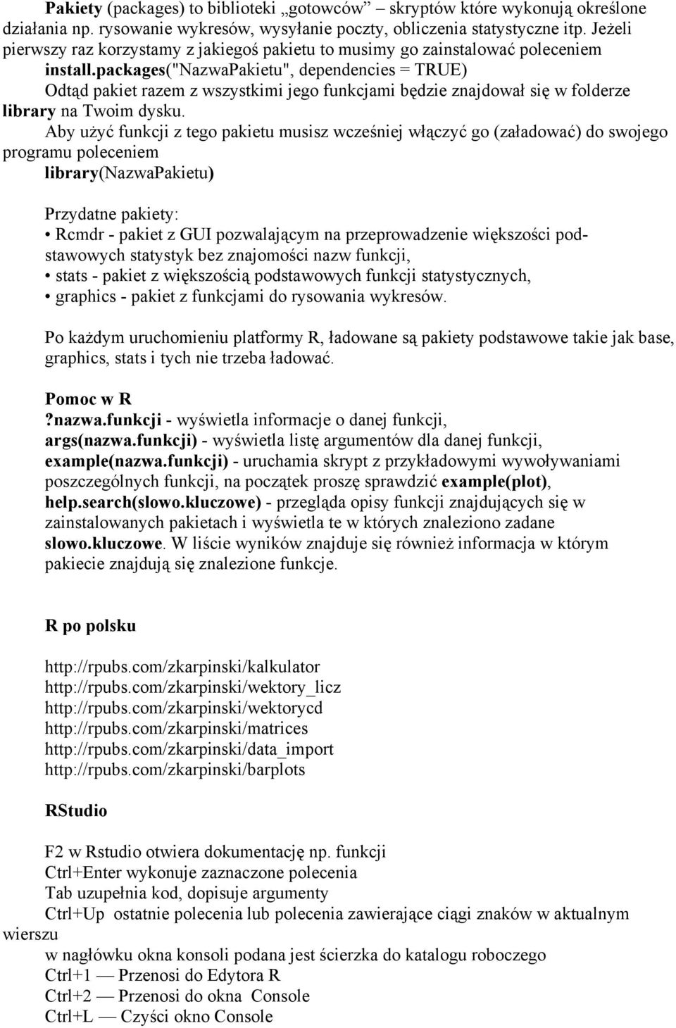 packages("nazwapakietu", dependencies = TRUE) Odtąd pakiet razem z wszystkimi jego funkcjami będzie znajdował się w folderze library na Twoim dysku.