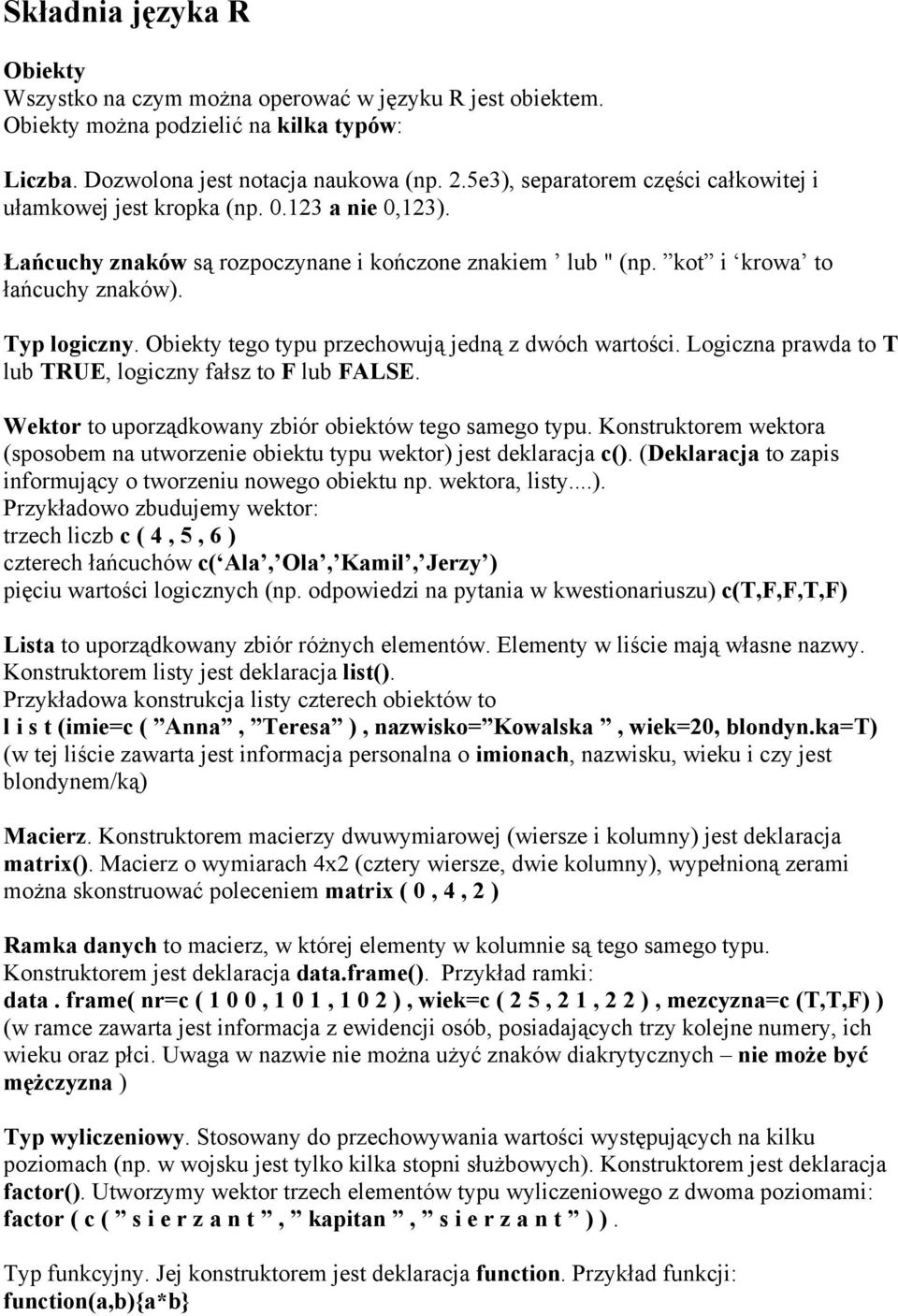 Obiekty tego typu przechowują jedną z dwóch wartości. Logiczna prawda to T lub TRUE, logiczny fałsz to F lub FALSE. Wektor to uporządkowany zbiór obiektów tego samego typu.