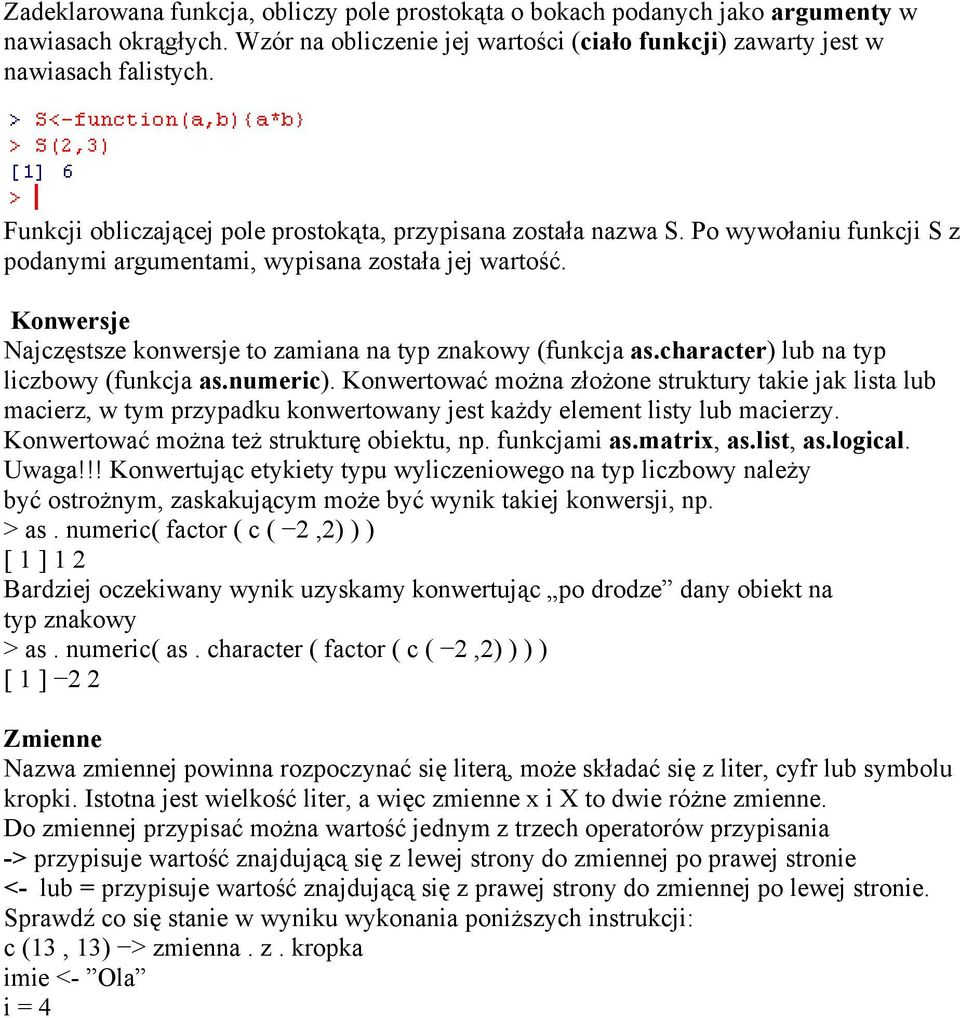 Konwersje Najczęstsze konwersje to zamiana na typ znakowy (funkcja as.character) lub na typ liczbowy (funkcja as.numeric).