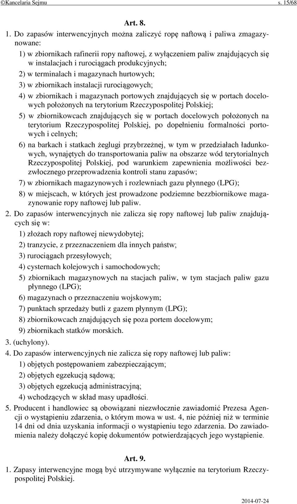 Do zapasów interwencyjnych można zaliczyć ropę naftową i paliwa zmagazynowane: 1) w zbiornikach rafinerii ropy naftowej, z wyłączeniem paliw znajdujących się w instalacjach i rurociągach