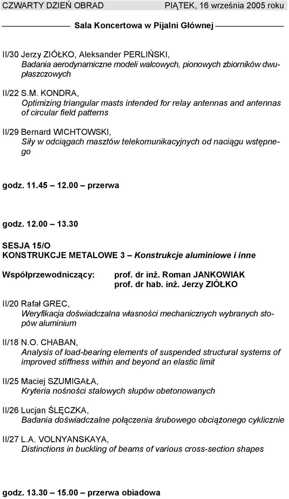 godz. 11.45 12.00 przerwa godz. 12.00 13.30 SESJA 15/O KONSTRUKCJE METALOWE 3 Konstrukcje aluminiowe i inne prof. dr inż.