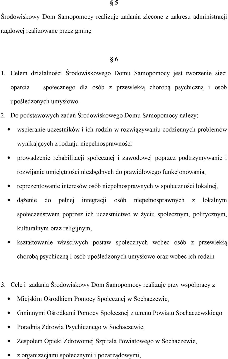 Do podstawowych zadań Środowiskowego Domu Samopomocy należy: wspieranie uczestników i ich rodzin w rozwiązywaniu codziennych problemów wynikających z rodzaju niepełnosprawności prowadzenie