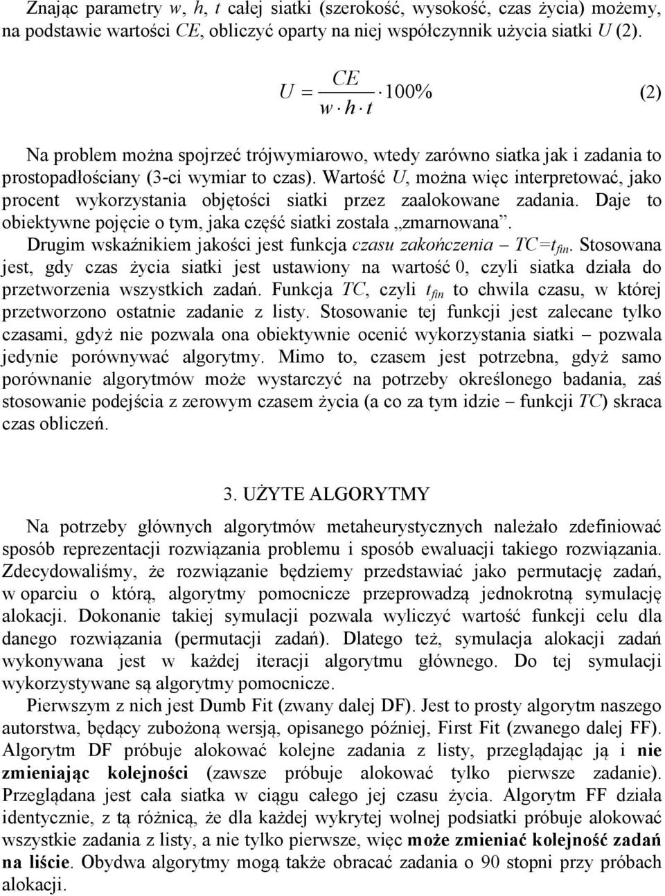 Wartość U, można więc interpretować, jako procent wykorzystania objętości siatki przez zaalokowane zadania. Daje to obiektywne pojęcie o tym, jaka część siatki została zmarnowana.