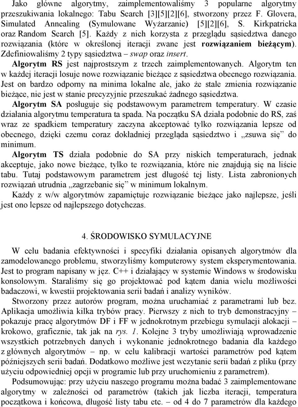 Każdy z nich korzysta z przeglądu sąsiedztwa danego rozwiązania (które w określonej iteracji zwane jest rozwiązaniem bieżącym). Zdefiniowaliśmy 2 typy sąsiedztwa swap oraz insert.