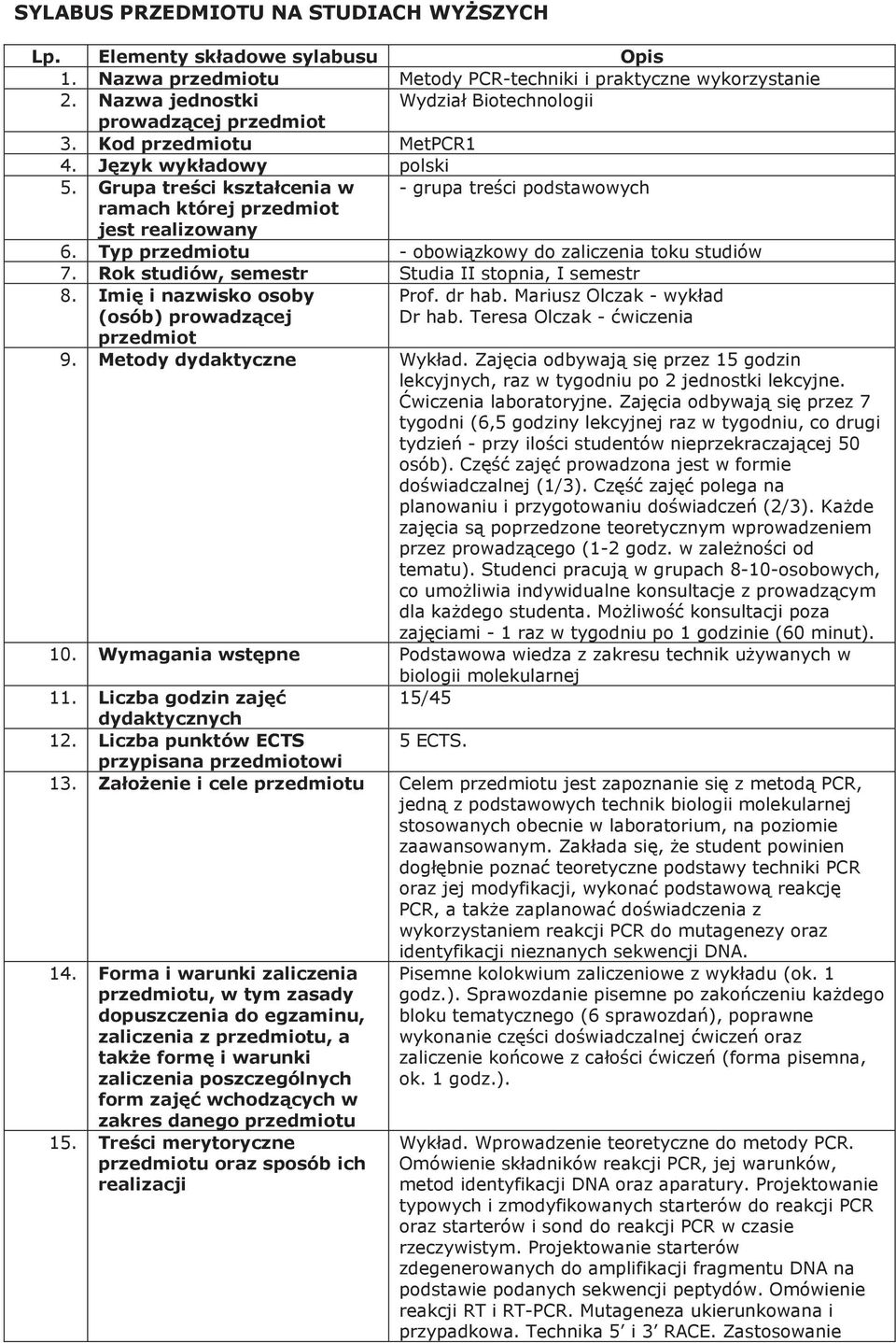 tygodni (6,5 godziny lekcyjnej raz w tygodniu, co drugi - (1- -10-osobowych, - 1 raz w tygodniu po 1 godzinie (60 minut). 10. e biologii molekularnej 11. 15/45 12. Liczba punktów ECTS 5 ECTS. 13.