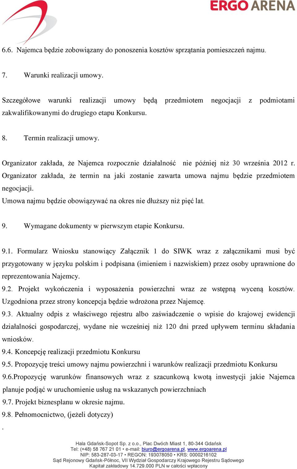 Organizator zakłada, że Najemca rozpocznie działalność nie później niż 30 września 2012 r. Organizator zakłada, że termin na jaki zostanie zawarta umowa najmu będzie przedmiotem negocjacji.