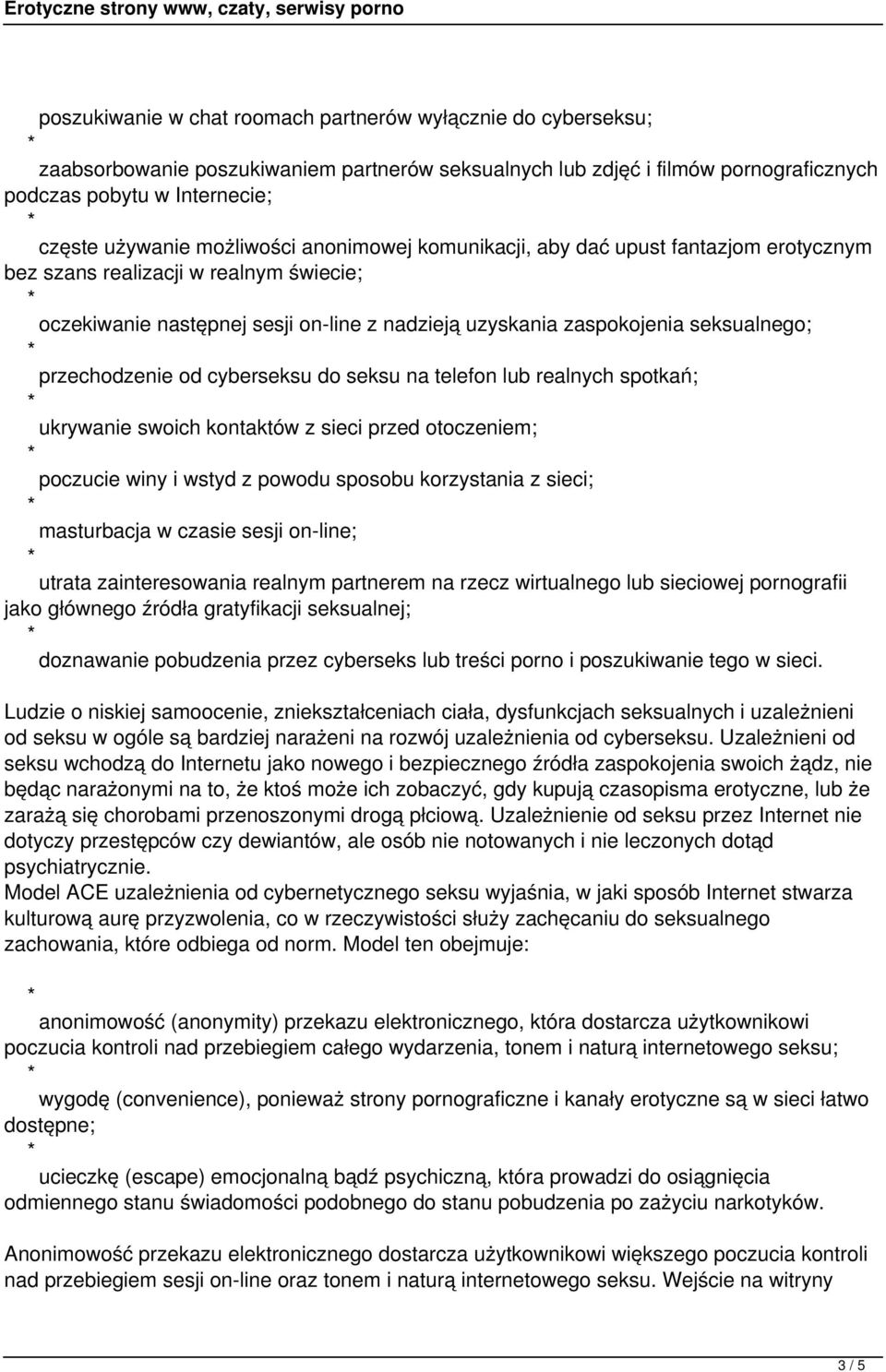 przechodzenie od cyberseksu do seksu na telefon lub realnych spotkań; ukrywanie swoich kontaktów z sieci przed otoczeniem; poczucie winy i wstyd z powodu sposobu korzystania z sieci; masturbacja w