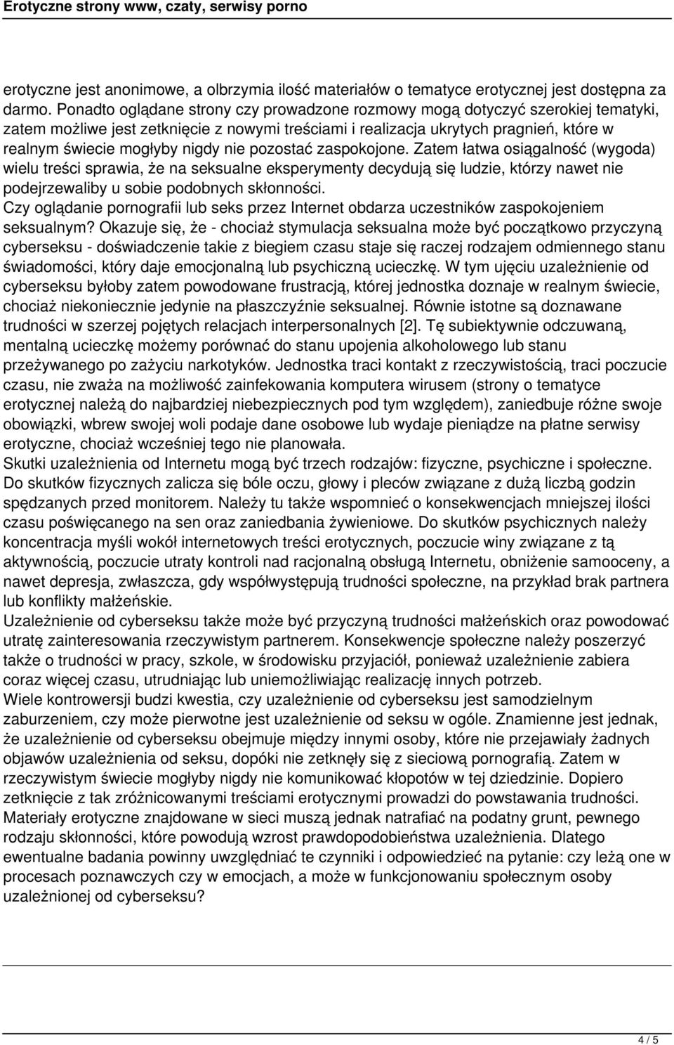 nie pozostać zaspokojone. Zatem łatwa osiągalność (wygoda) wielu treści sprawia, że na seksualne eksperymenty decydują się ludzie, którzy nawet nie podejrzewaliby u sobie podobnych skłonności.