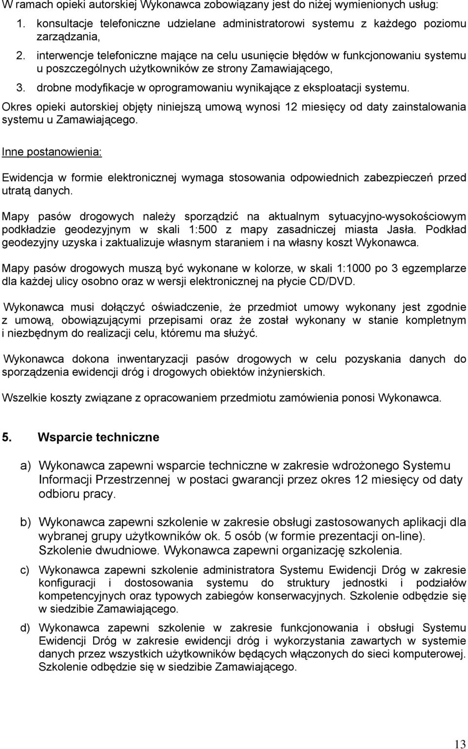 drobne modyfikacje w oprogramowaniu wynikające z eksploatacji systemu. Okres opieki autorskiej objęty niniejszą umową wynosi 12 miesięcy od daty zainstalowania systemu u Zamawiającego.