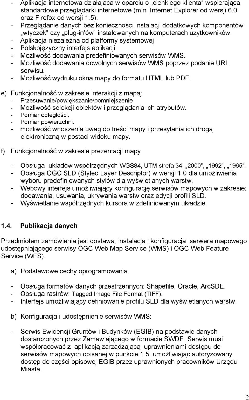 - Aplikacja niezależna od platformy systemowej - Polskojęzyczny interfejs aplikacji. - Możliwość dodawania predefiniowanych serwisów WMS.