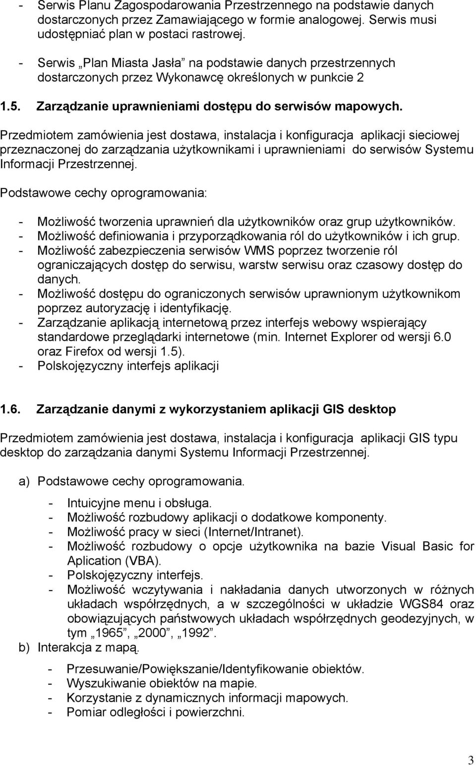 Przedmiotem zamówienia jest dostawa, instalacja i konfiguracja aplikacji sieciowej przeznaczonej do zarządzania użytkownikami i uprawnieniami do serwisów Systemu Informacji Przestrzennej.