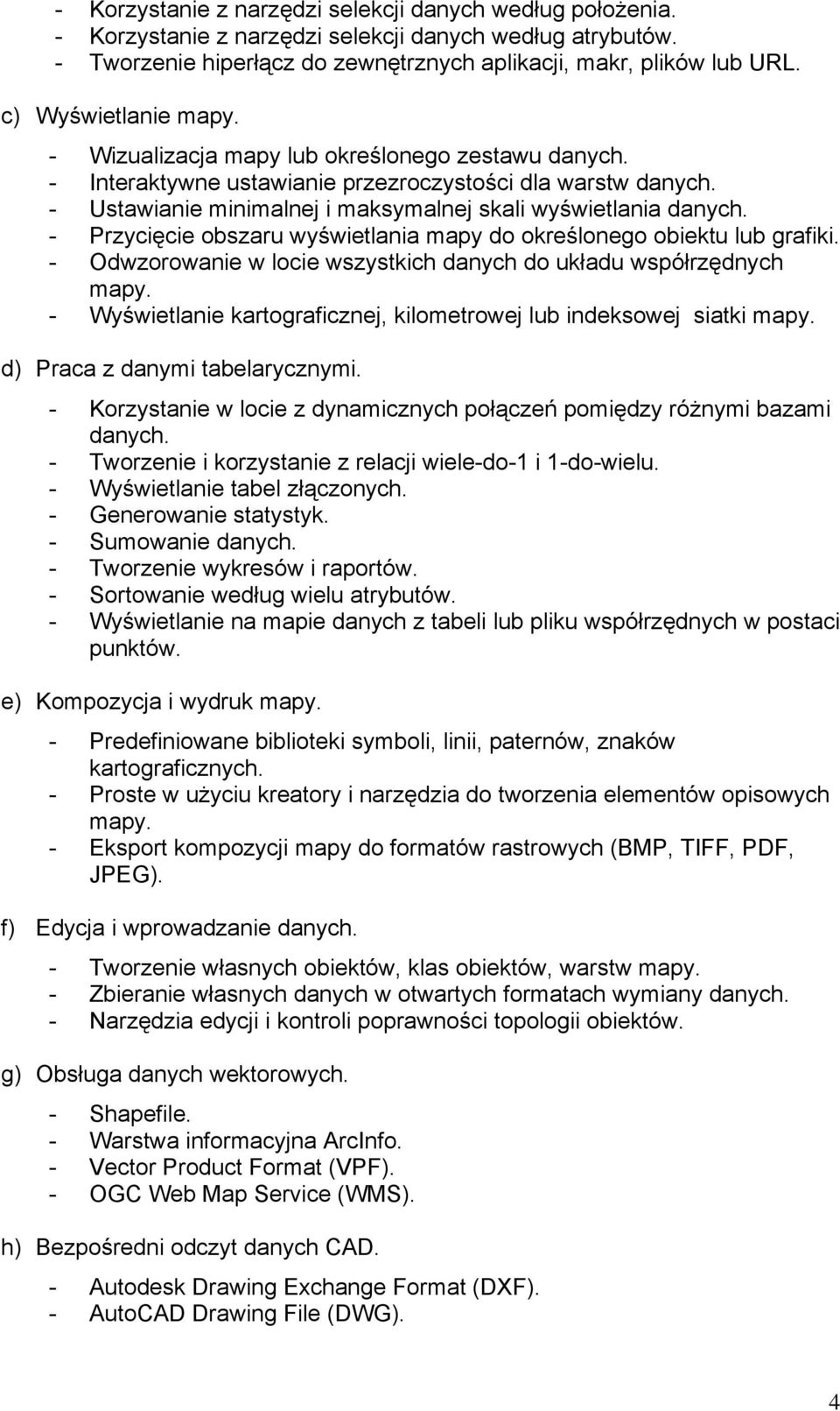 - Przycięcie obszaru wyświetlania mapy do określonego obiektu lub grafiki. - Odwzorowanie w locie wszystkich danych do układu współrzędnych mapy.