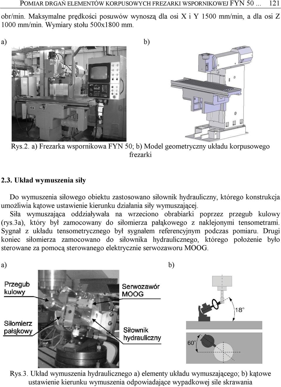 Układ wymuszenia siły Do wymuszenia siłowego obiektu zastosowano siłownik hydrauliczny, którego konstrukcja umożliwia kątowe ustawienie kierunku działania siły wymuszającej.