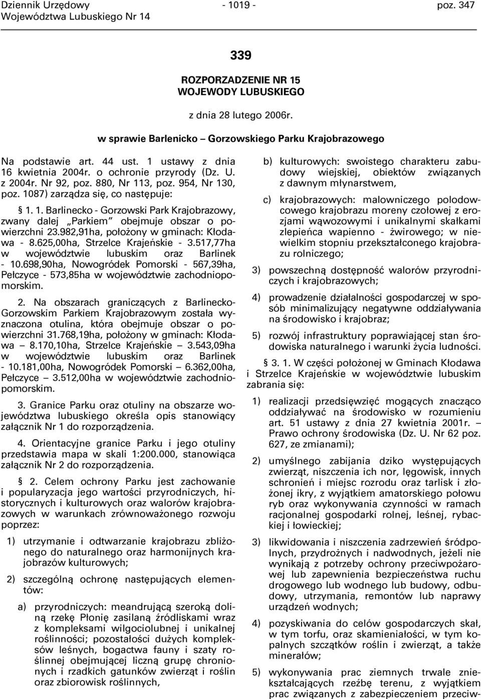 982,91ha, położony w gminach: Kłodawa - 8.625,00ha, Strzelce Krajeńskie - 3.517,77ha w województwie lubuskim oraz Barlinek - 10.