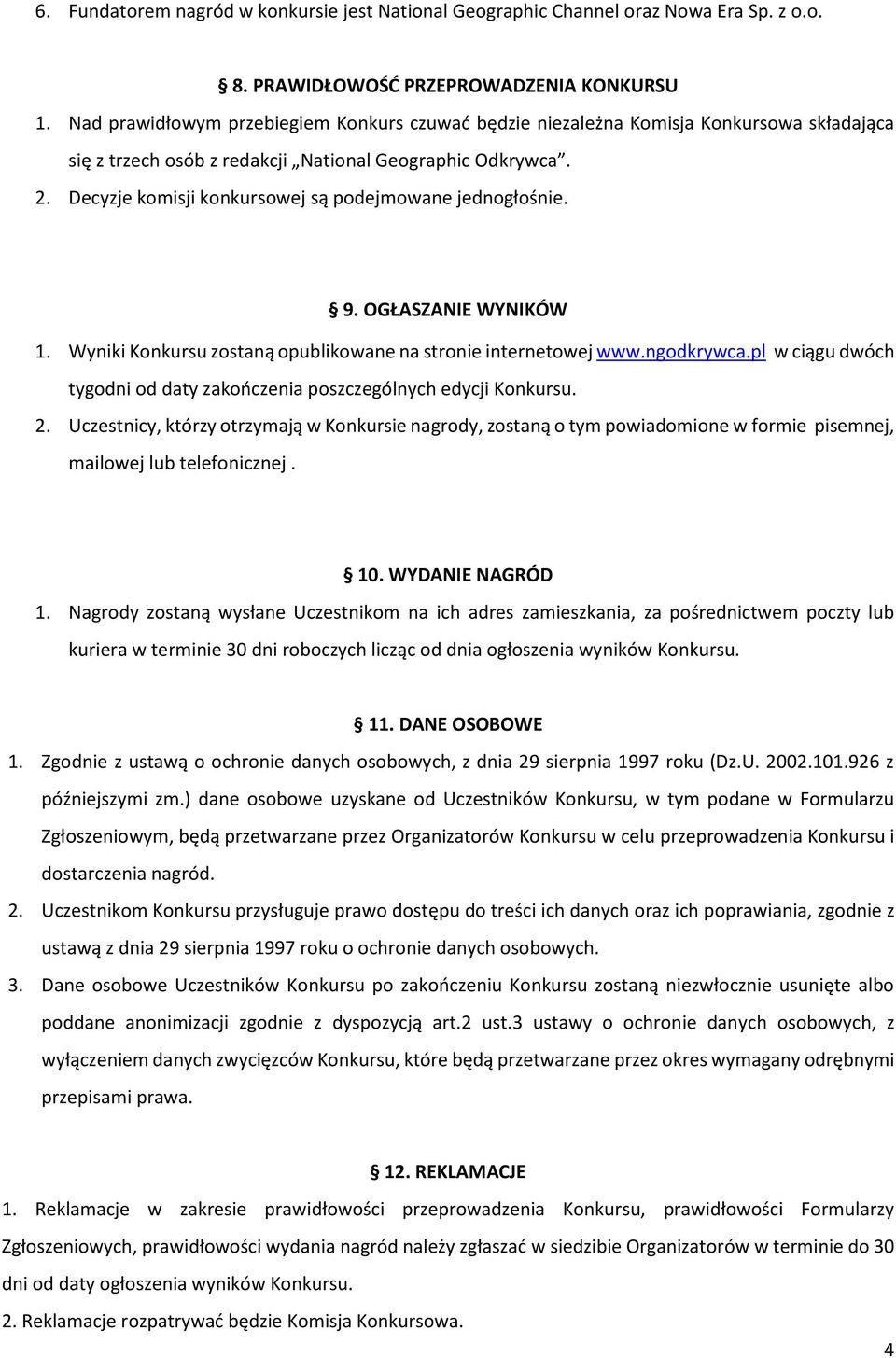 Decyzje komisji konkursowej są podejmowane jednogłośnie. 9. OGŁASZANIE WYNIKÓW 1. Wyniki Konkursu zostaną opublikowane na stronie internetowej www.ngodkrywca.