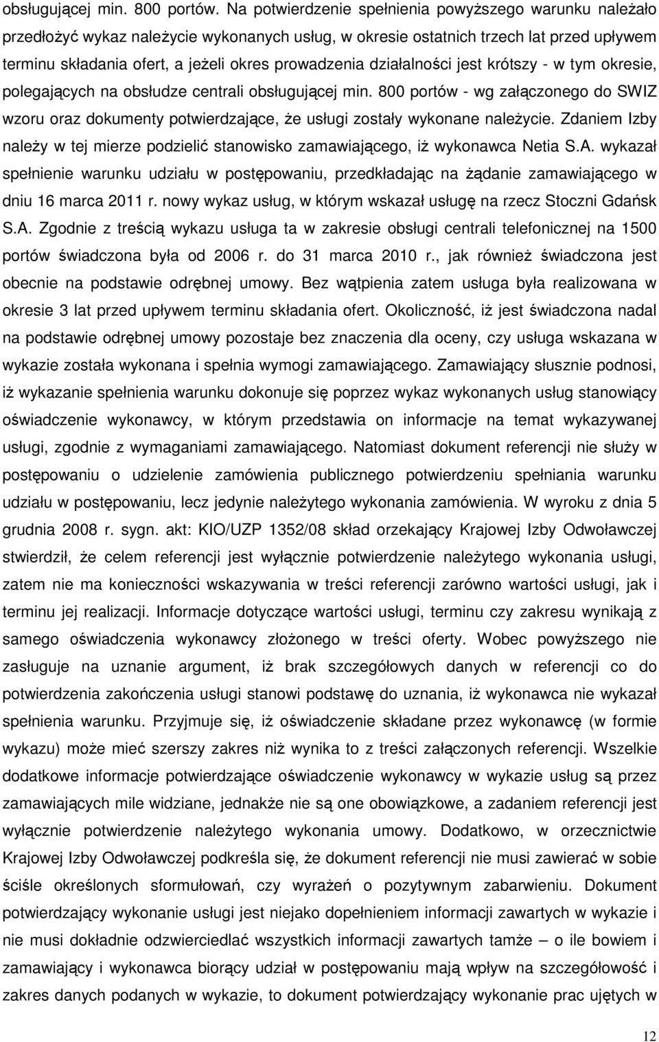 działalności jest krótszy - w tym okresie, polegających na obsłudze centrali obsługującej min.