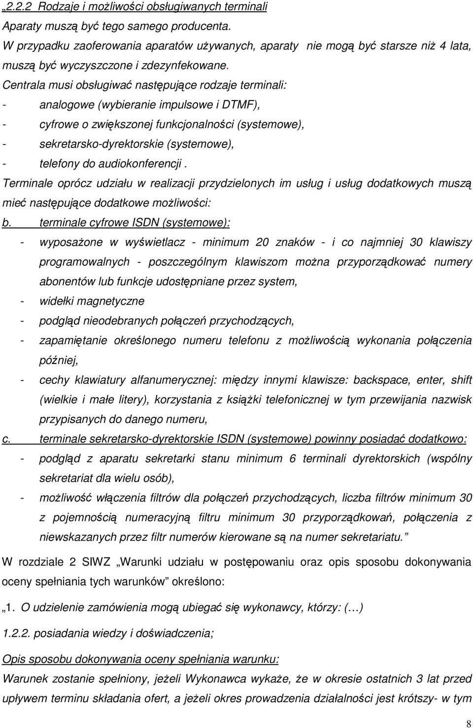 Centrala musi obsługiwać następujące rodzaje terminali: - analogowe (wybieranie impulsowe i DTMF), - cyfrowe o zwiększonej funkcjonalności (systemowe), - sekretarsko-dyrektorskie (systemowe), -