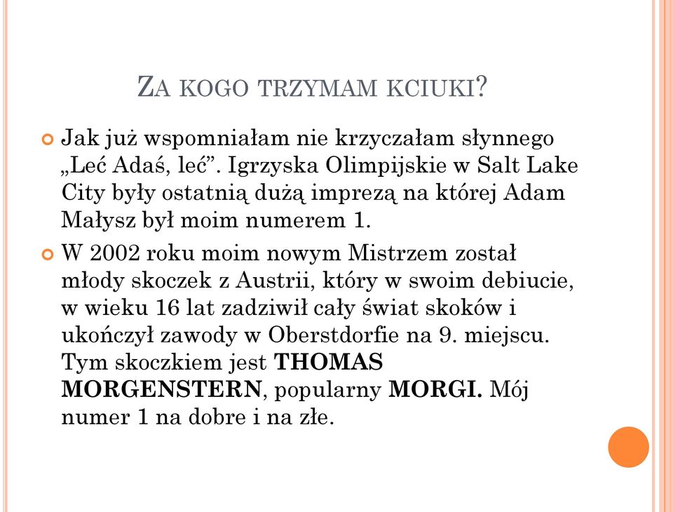 W 2002 roku moim nowym Mistrzem został młody skoczek z Austrii, który w swoim debiucie, w wieku 16 lat zadziwił