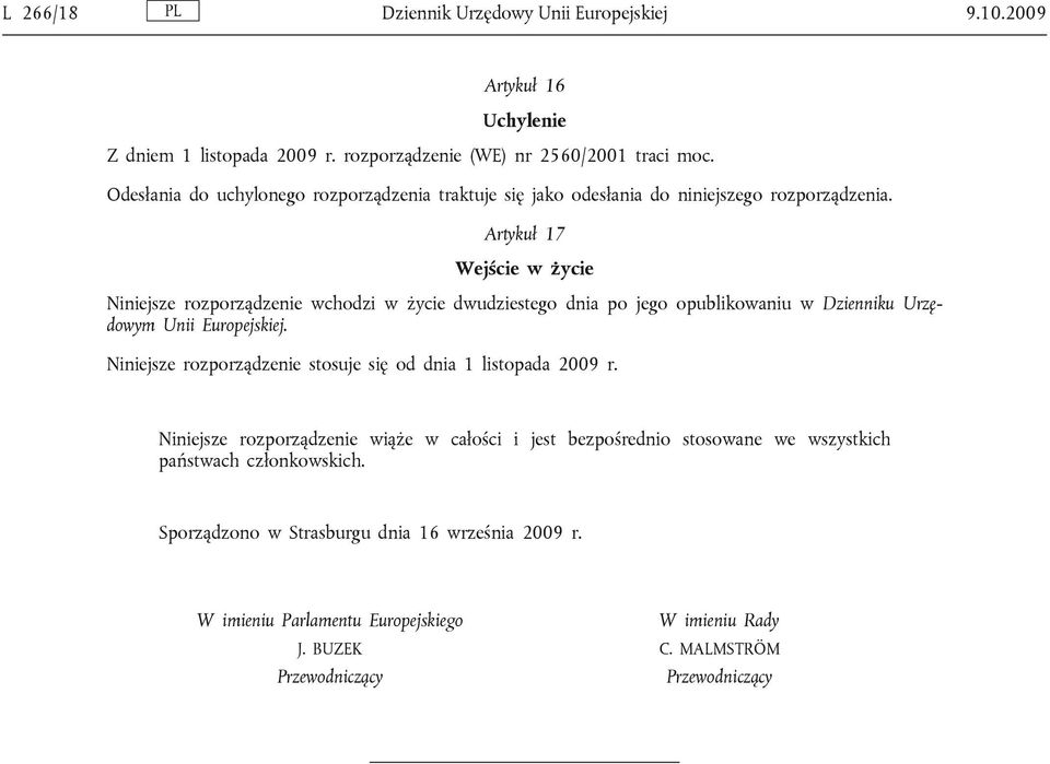 Artykuł 17 Wejście w życie Niniejsze rozporządzenie wchodzi w życie dwudziestego dnia po jego opublikowaniu w Dzienniku Urzędowym Unii Europejskiej.