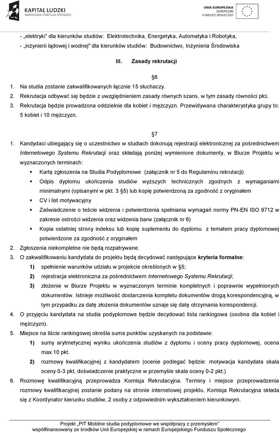 Rekrutacja będzie prowadzona oddzielnie dla kobiet i mężczyzn. Przewidywana charakterystyka grupy to: 5 kobiet i 10 mężczyzn. 7 1.